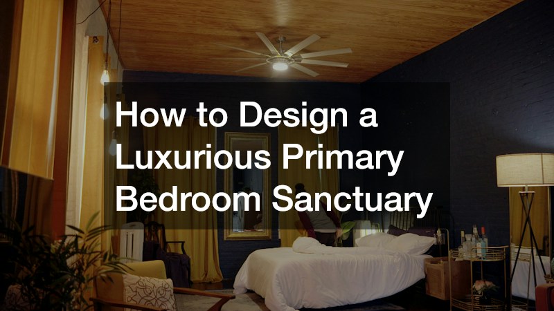 How to Design a Luxurious Primary Bedroom Sanctuary